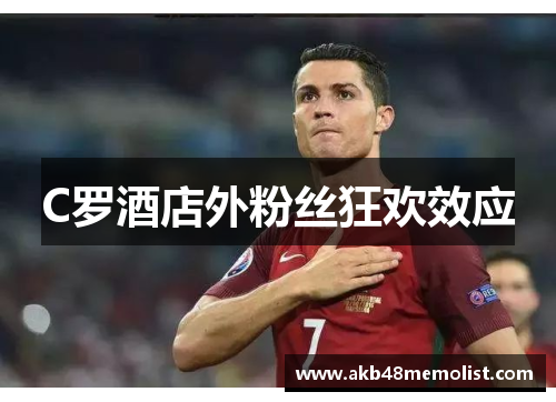C罗酒店外粉丝狂欢效应